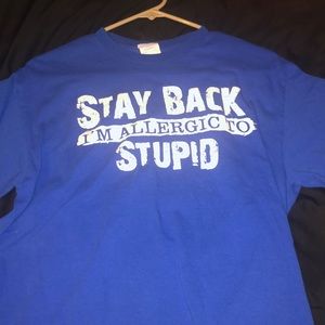 “ Stay Back I’m Allergic To Stupid” blue t-shirt.